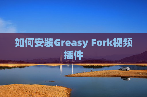 如何安装Greasy Fork视频插件